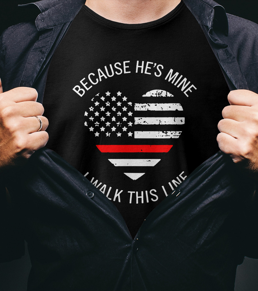BECAUSE HE'S MINE I WALK THIS LINE Thin Red Line Heart American Flag T-Shirt