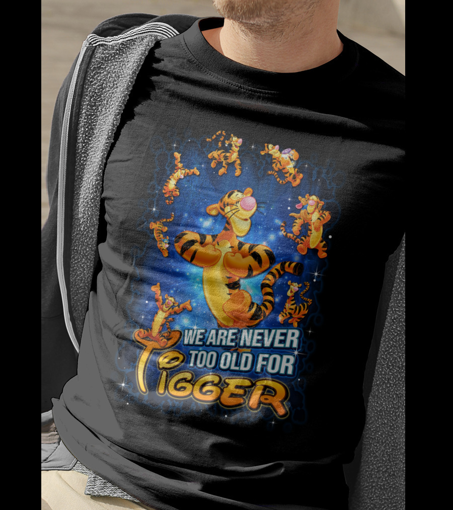 We Are Never Too Old For Tigger T-Shirt