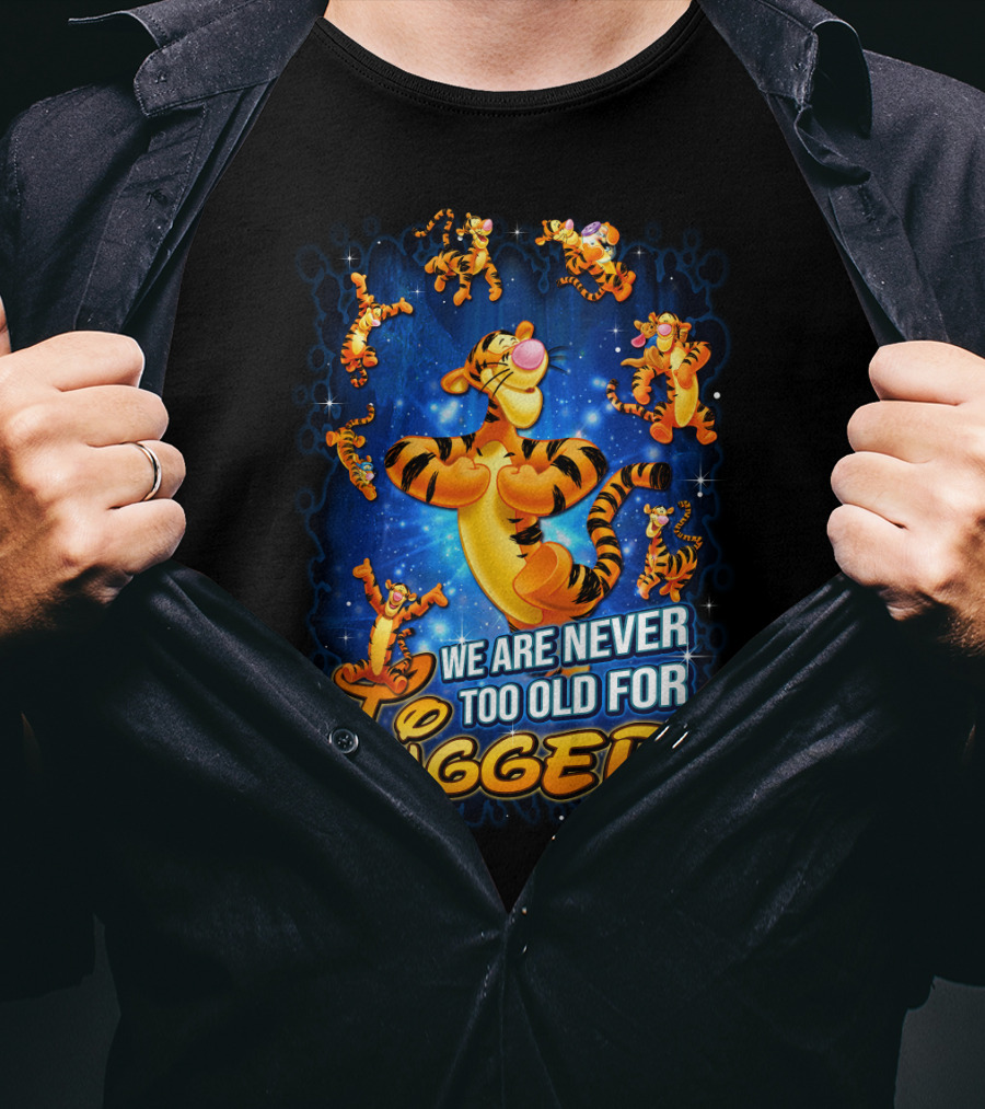 We Are Never Too Old For Tigger T-Shirt