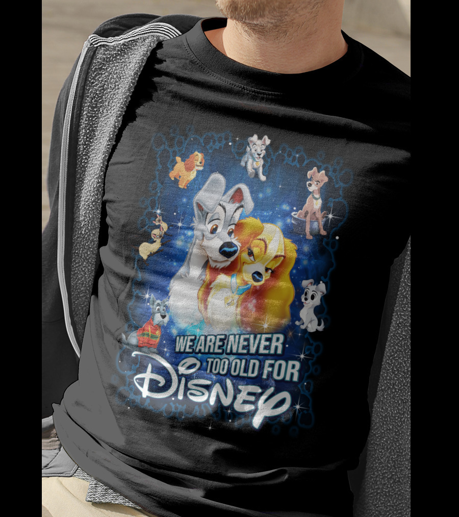 We Are Never Too Old For Disney Lady And The Tramp T-Shirt
