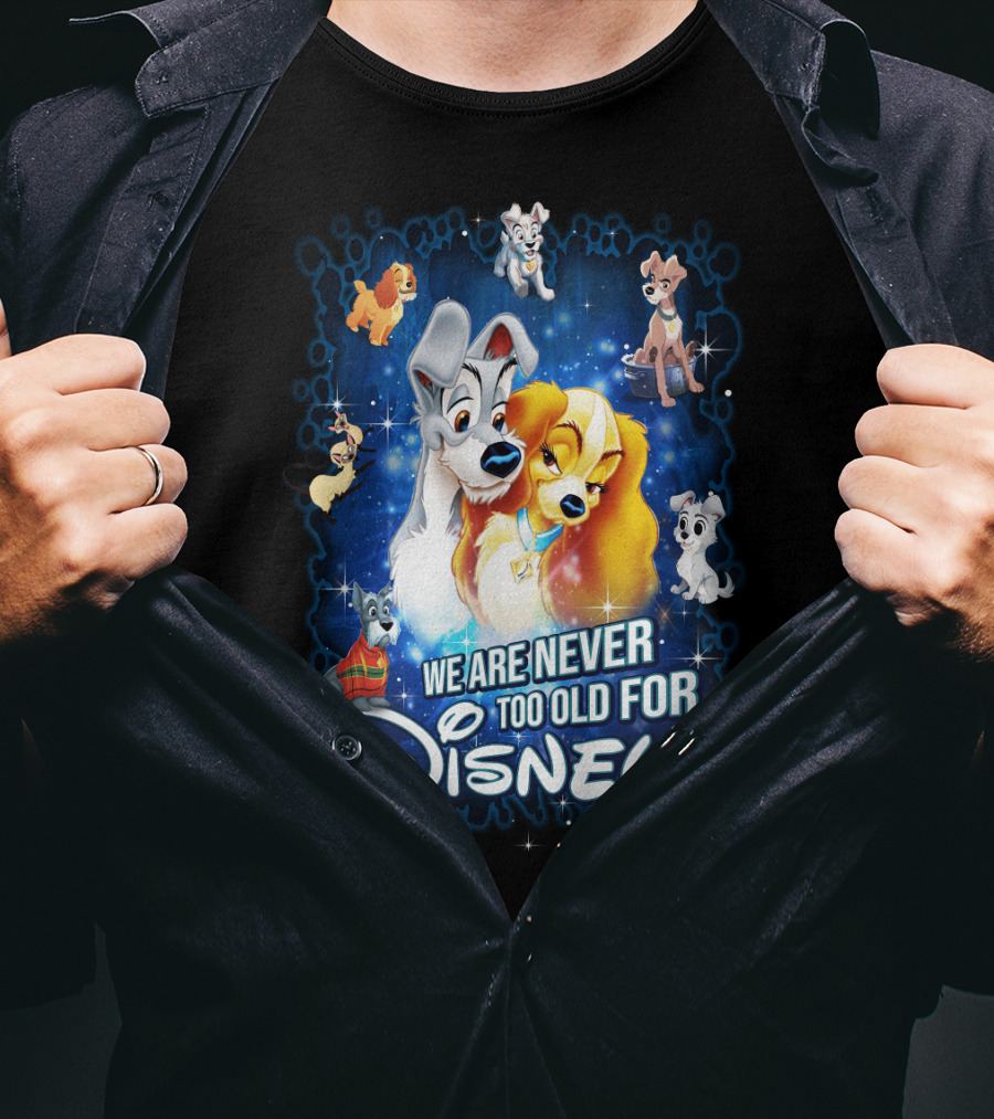 We Are Never Too Old For Disney Lady And The Tramp T-Shirt