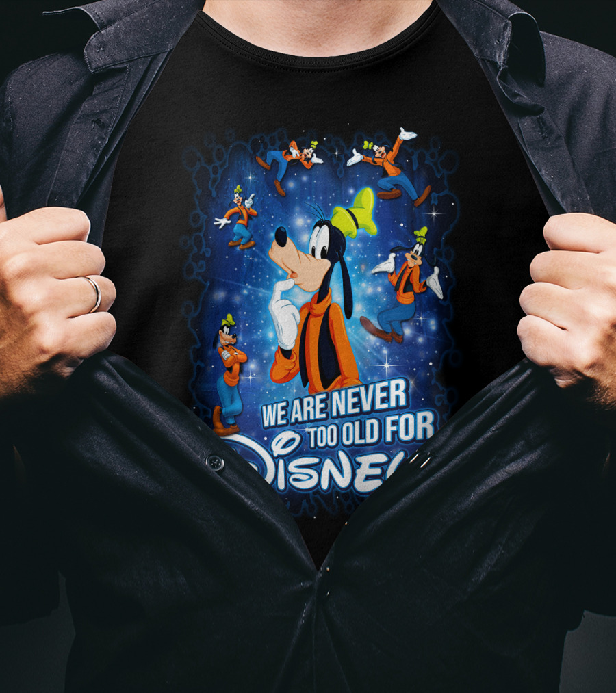 We Are Never Too Old For Disney Goofy T-Shirt
