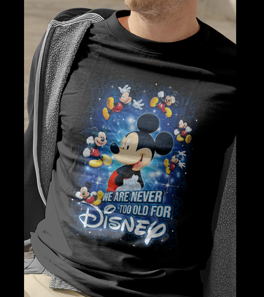We Are Never Too Old For Disney Mickey Mouse T-Shirt