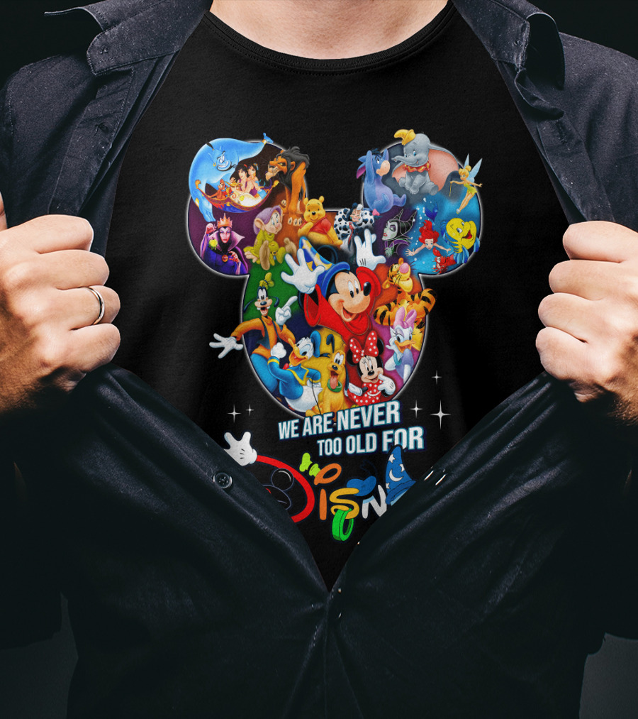 We Are Never Too Old For Disney Mickey Mouse Aladdin Lion King Ariel Minnie Goofy Dumbo Snow White T-Shirt