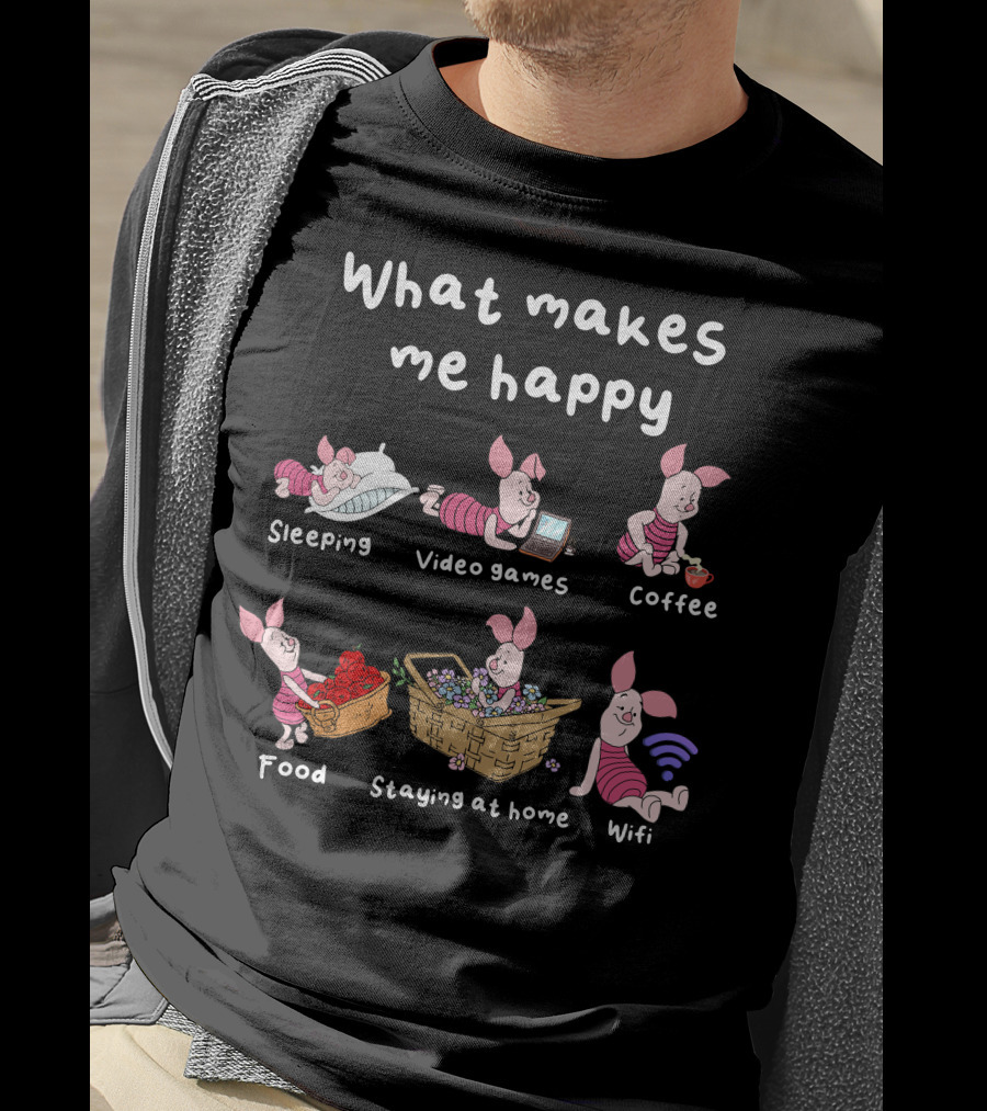 What Makes Me Happy Sleeping Video Games Coffee Food Staying At Home Wifi Piglet T-Shirt