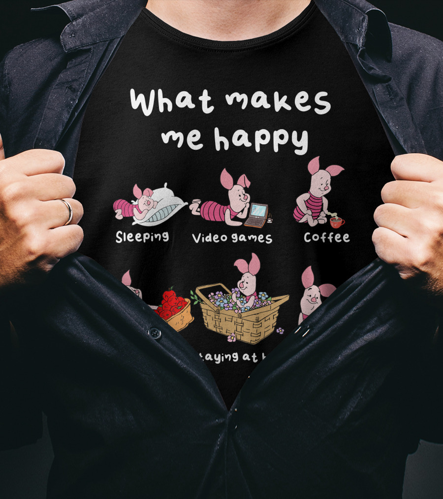 What Makes Me Happy Sleeping Video Games Coffee Food Staying At Home Wifi Piglet T-Shirt