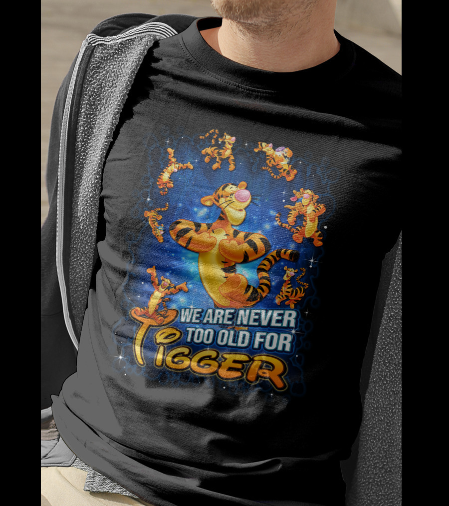 We Are Never Too Old For Tigger T-Shirt