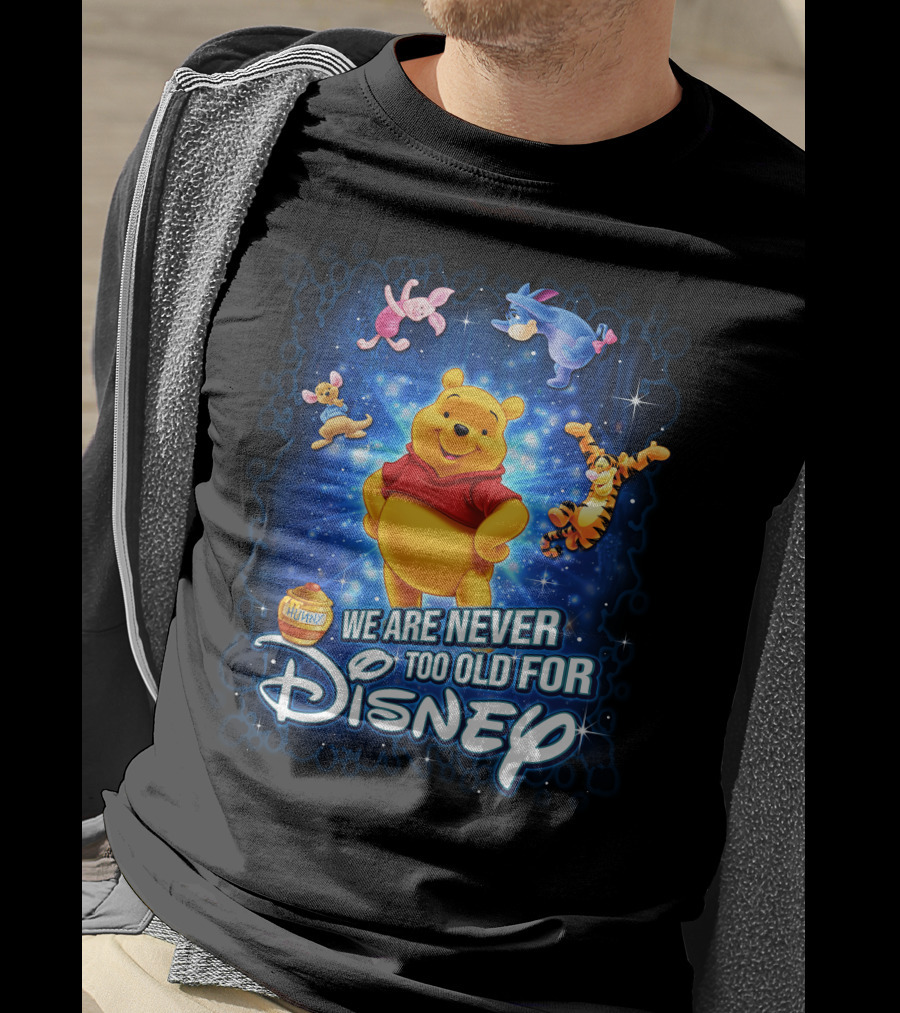 We Are Never Too Old For Disney Winnie The Pooh And Friends Eeyore Piglet Tigger Hunny Pot T-Shirt