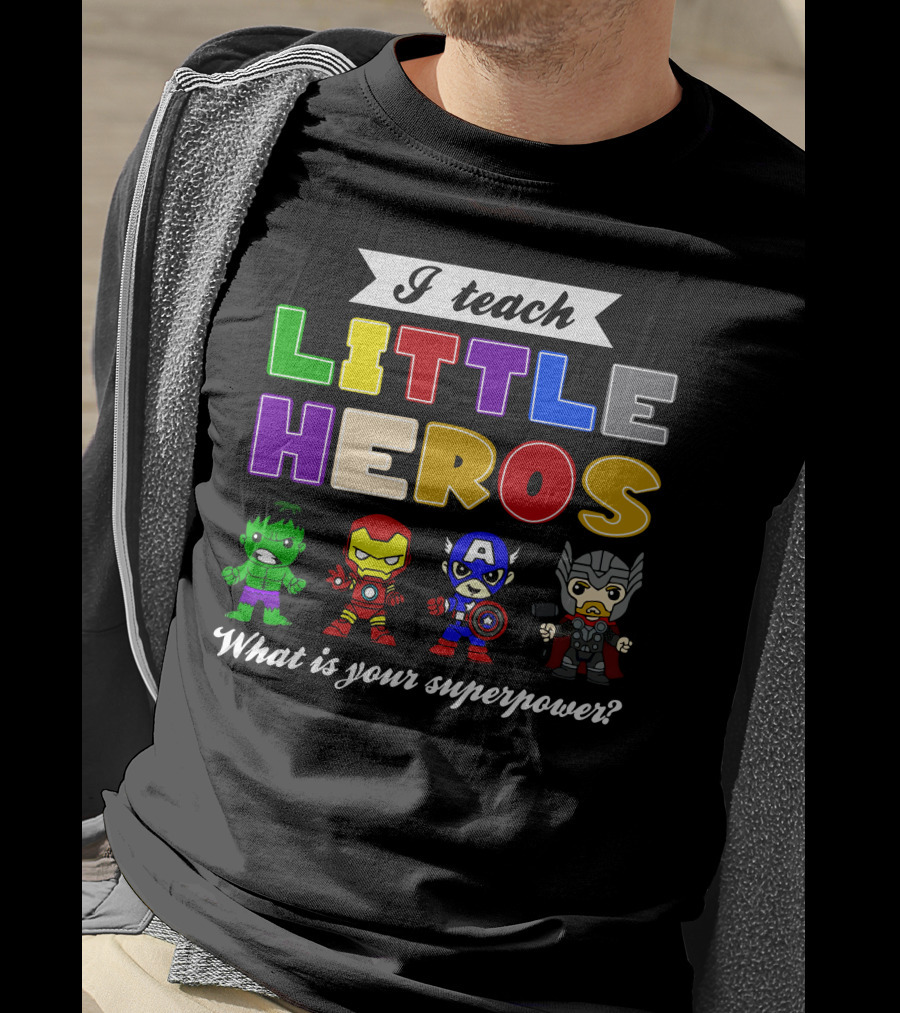 I Teach Little Heroes What Is Your Superpower Hulk Iron Man Captain America Thor T-Shirt