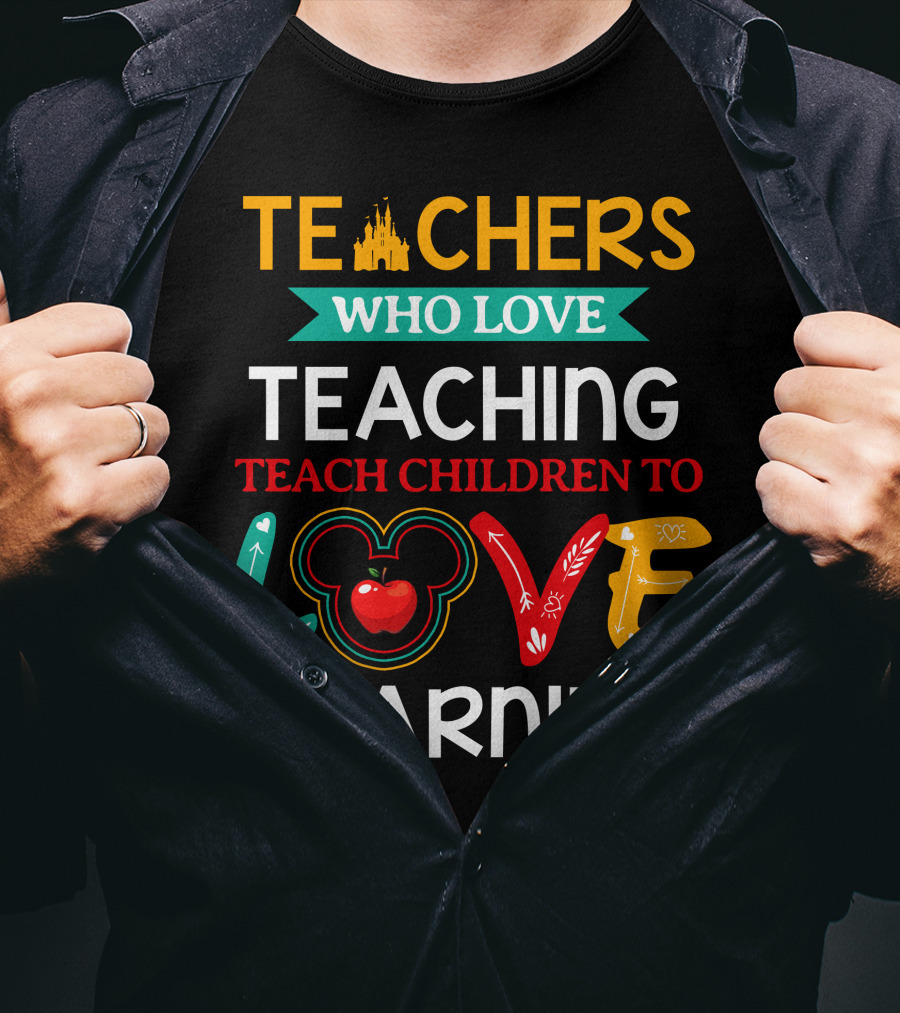 Teachers Who Love Teaching Teach Children To Love Learning T-Shirt
