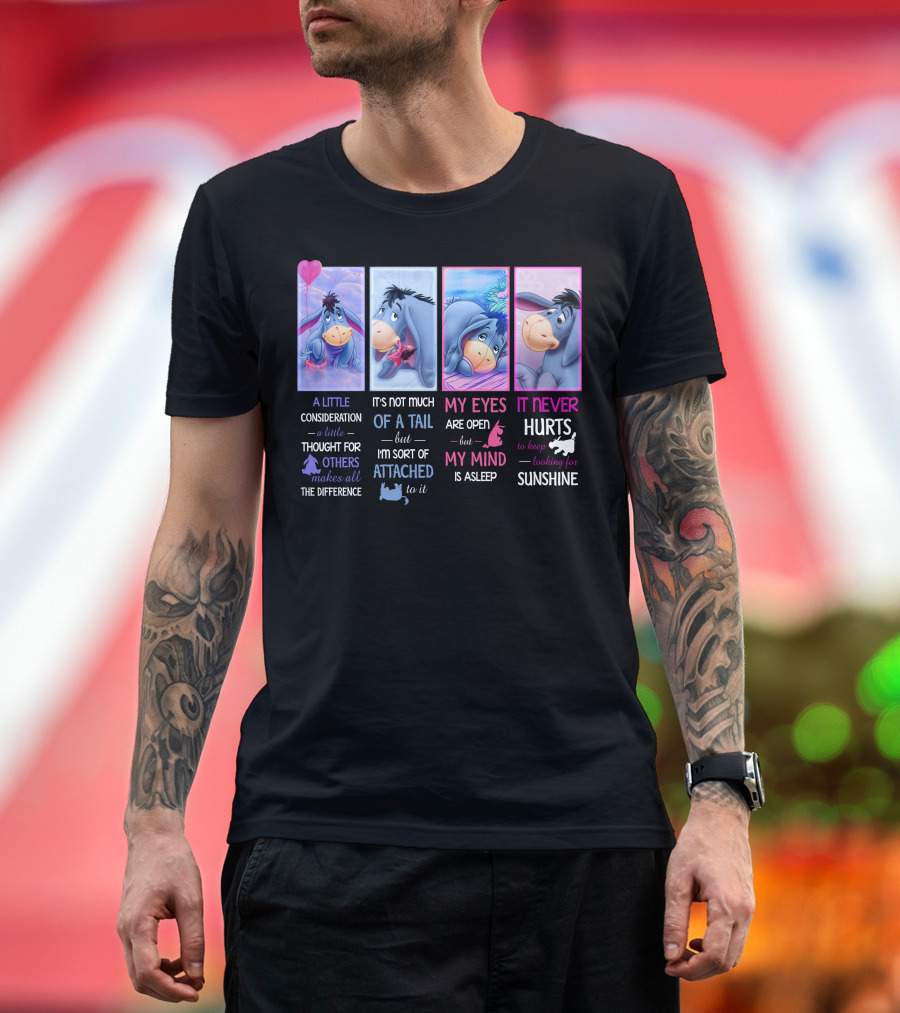 Eeyore A Little Consideration Thought For Others Makes All The Difference It's Not Much Of A Tail But I'm Sort Of Attached To It My Eyes Are Open But My Mind Is Asleep It Never Hurts To Keep Looking For Sunshine T-Shirt