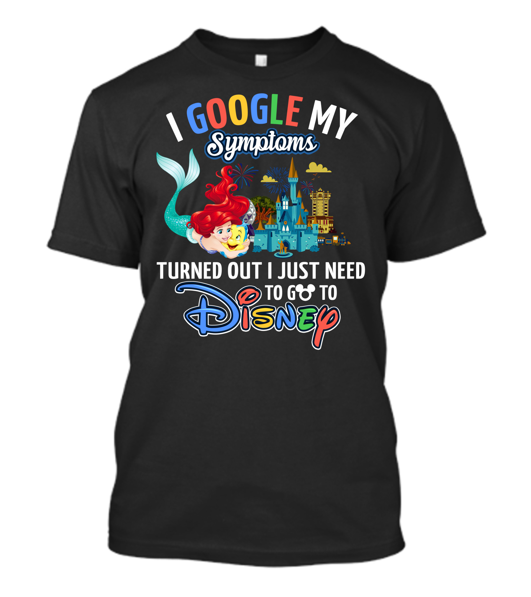 I Google My Symptoms Turned Out I Just Need To Go To Disney Ariel Mickey Castle T-Shirt