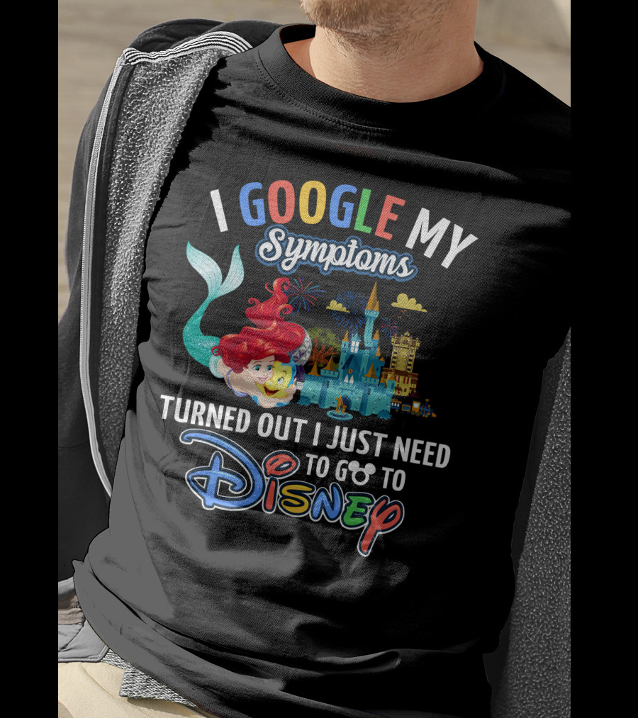 I Google My Symptoms Turned Out I Just Need To Go To Disney Ariel Mickey Castle T-Shirt