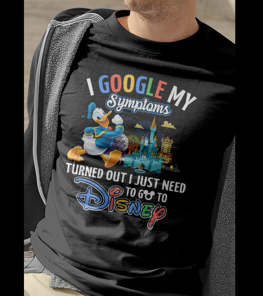 I Google My Symptoms Turned Out I Just Need To Go To Disney T-Shirt