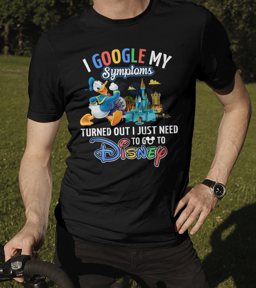 I Google My Symptoms Turned Out I Just Need To Go To Disney T-Shirt