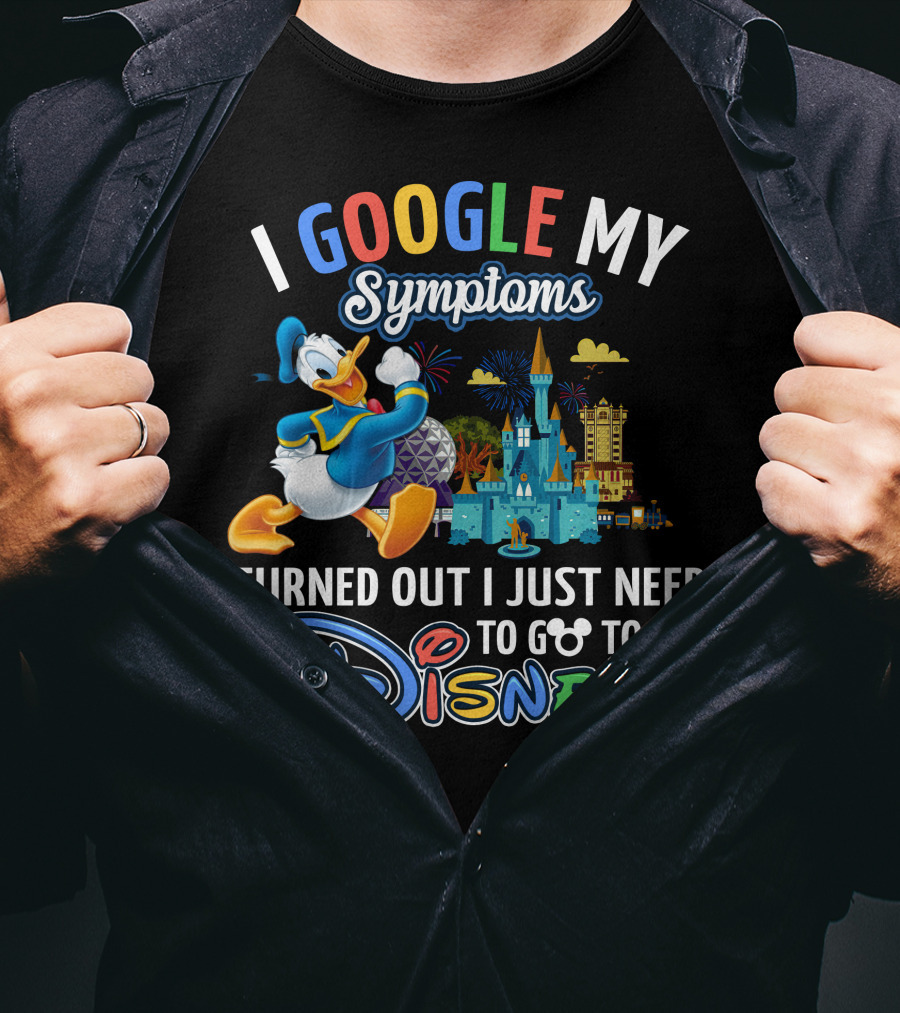 I Google My Symptoms Turned Out I Just Need To Go To Disney T-Shirt