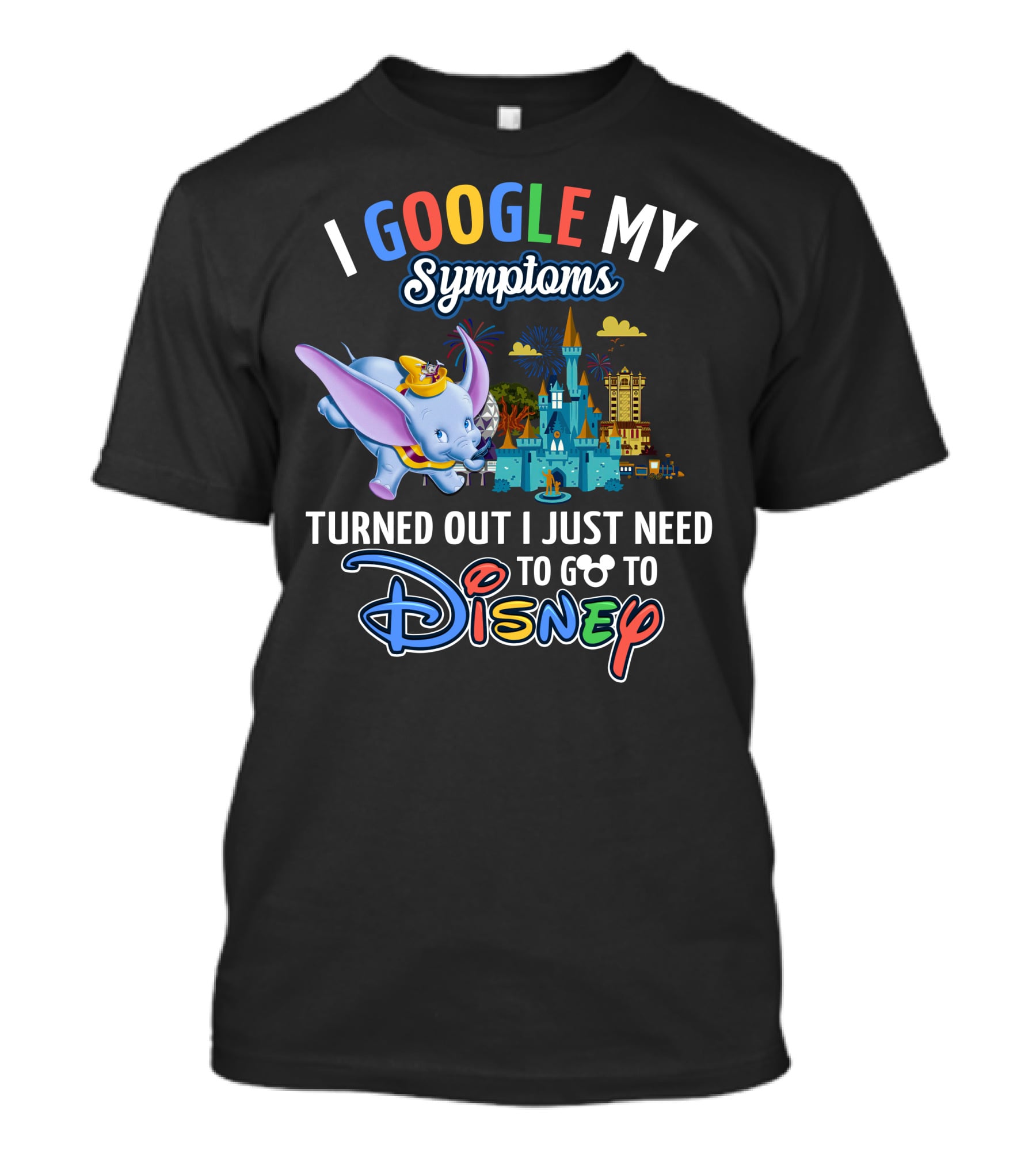 I Google My Symptoms Turned Out I Just Need To Go To Disney Dumbo Disney Castle T-Shirt