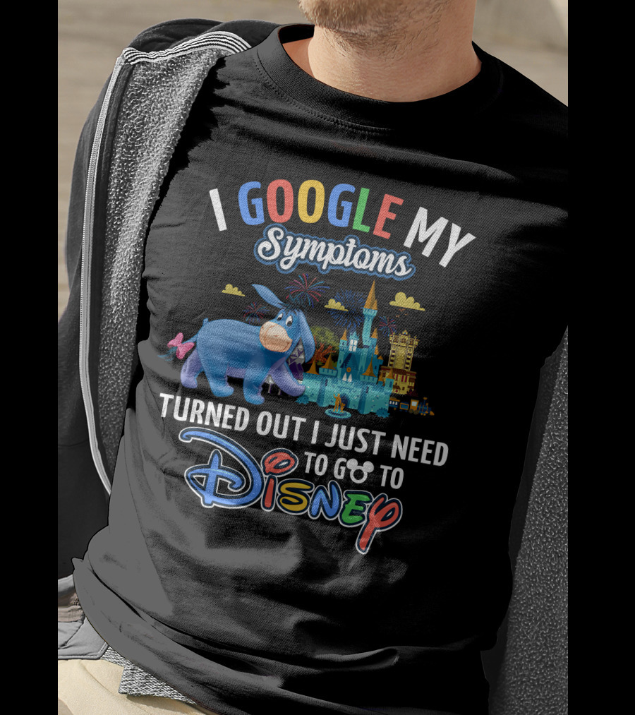 I Google My Symptoms Turned Out I Just Need To Go To Disney Eeyore T-Shirt