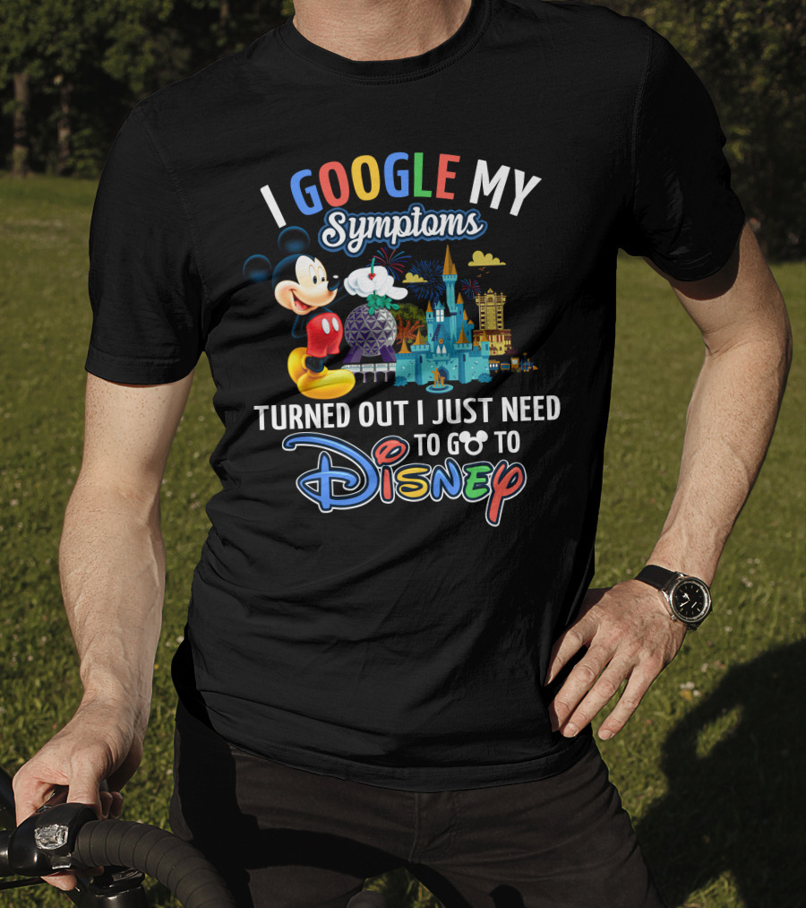 I Google My Symptoms Turned Out I Just Need To Go To Disney Mickey T-Shirt
