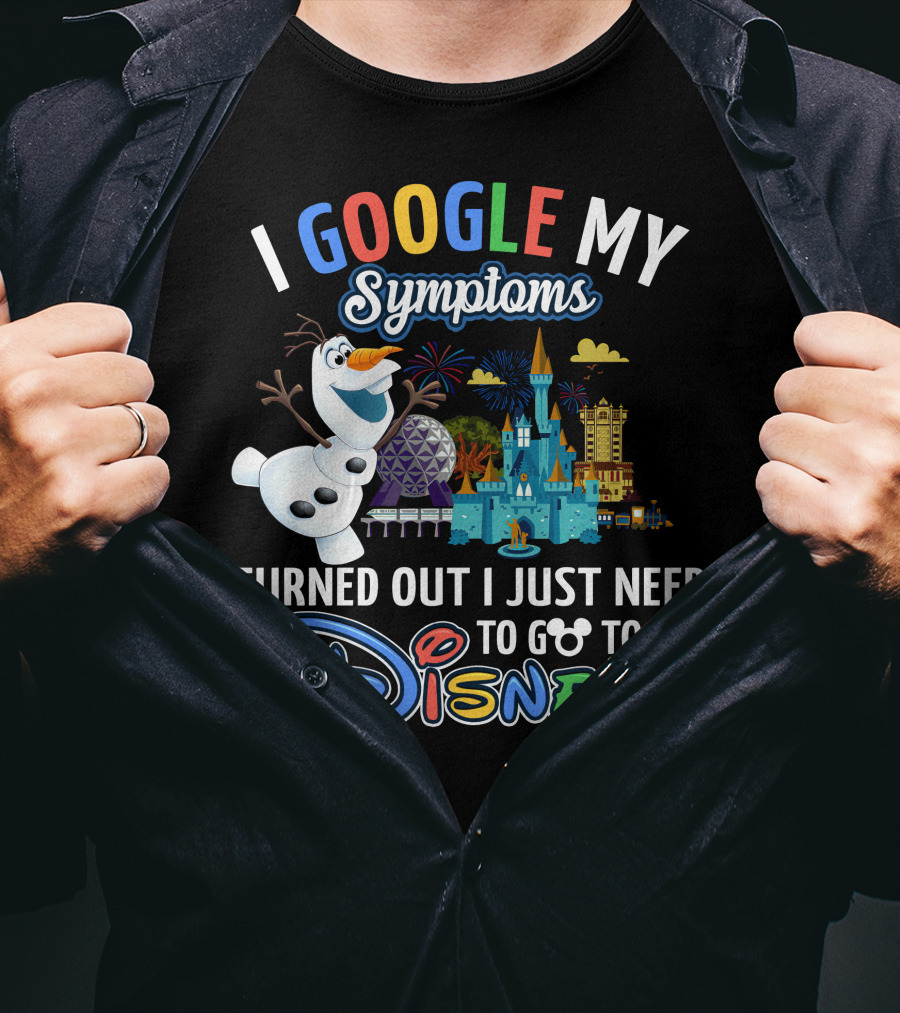 I Google My Symptoms Turned Out I Just Need To Go To Disney Olaf Disney Castle Spaceship Earth T-Shirt