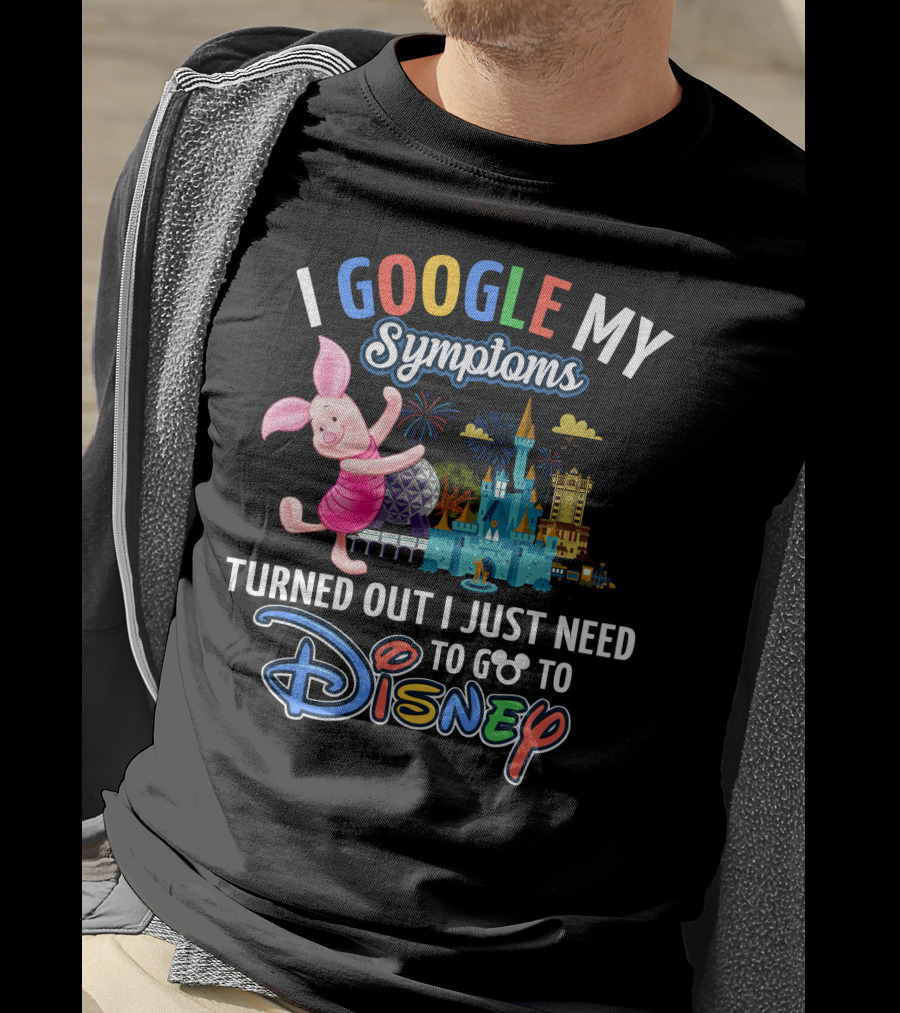 I Google My Symptoms Turned Out I Just Need To Go To Disney Piglet T-Shirt