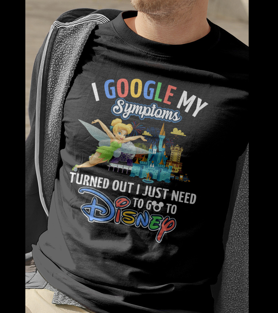I Google My Symptoms Turned Out I Just Need To Go To Disney Tinker Bell T-Shirt