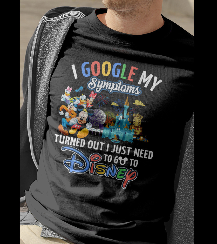 I Google My Symptoms Turned Out I Just Need To Go To Disney Mickey And Friends T-Shirt