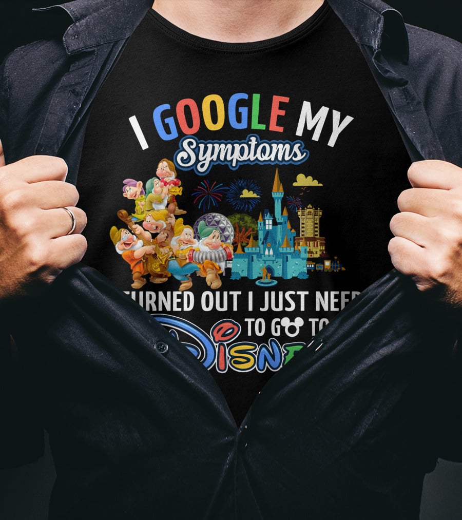 I Google My Symptoms Turned Out I Just Need To Go To Disney The Seven Dwarfs T-Shirt
