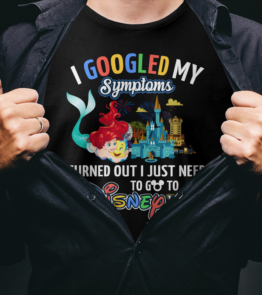 I Googled My Symptoms Turned Out I Just Need To Go To Disney World Ariel T-Shirt