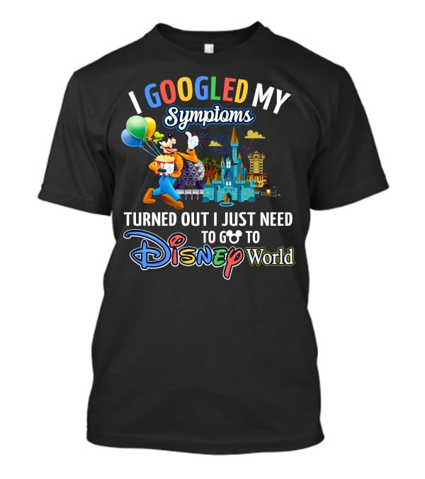 I Googled My Symptoms Turned Out I Just Need To Go To Disney World Goofy T-Shirt