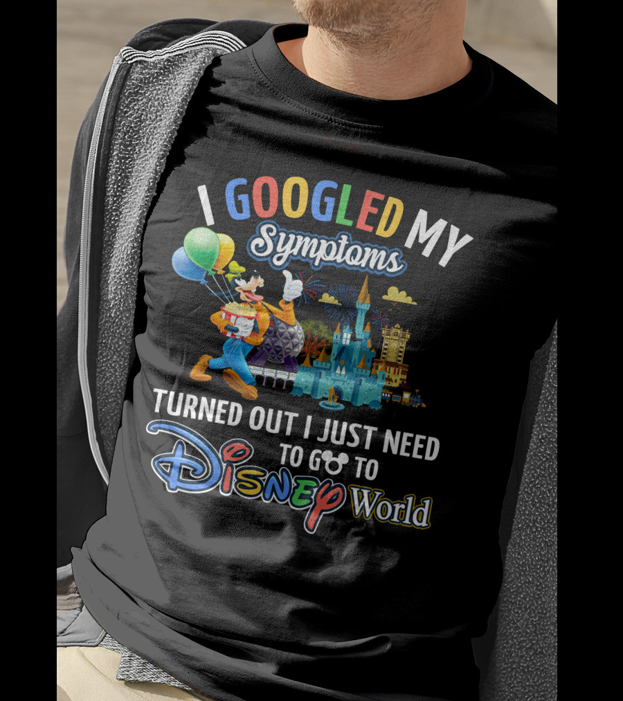 I Googled My Symptoms Turned Out I Just Need To Go To Disney World Goofy T-Shirt