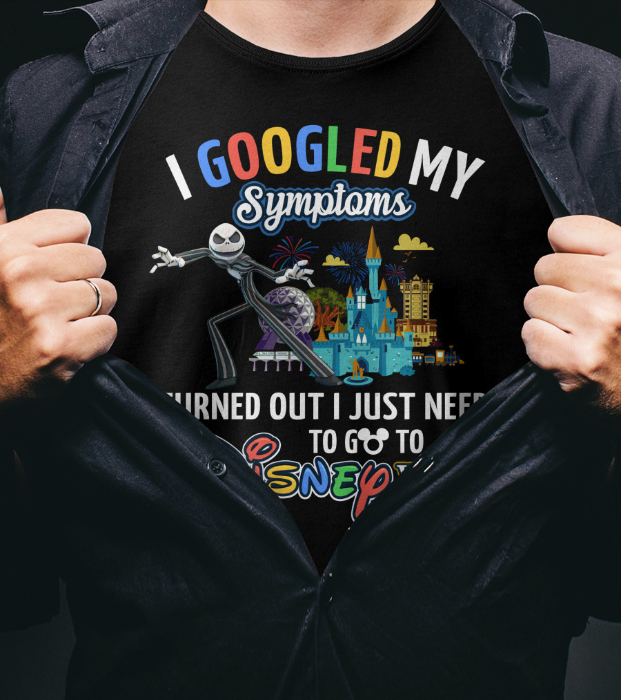 I Googled My Symptoms Turned Out I Just Need To Go To Disney World T-Shirt
