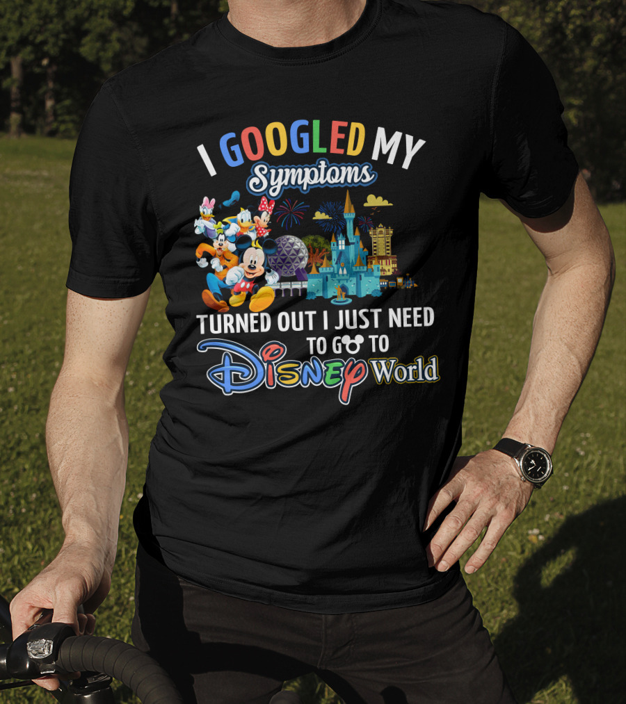 I Googled My Symptoms Turned Out I Just Need To Go To Disney World Mickey And Friends T-Shirt