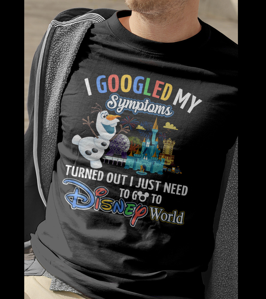 I Googled My Symptoms Turned Out I Just Need To Go To Disney World Olaf T-Shirt