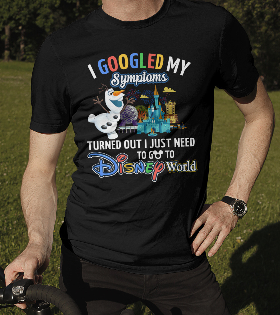 I Googled My Symptoms Turned Out I Just Need To Go To Disney World Olaf T-Shirt