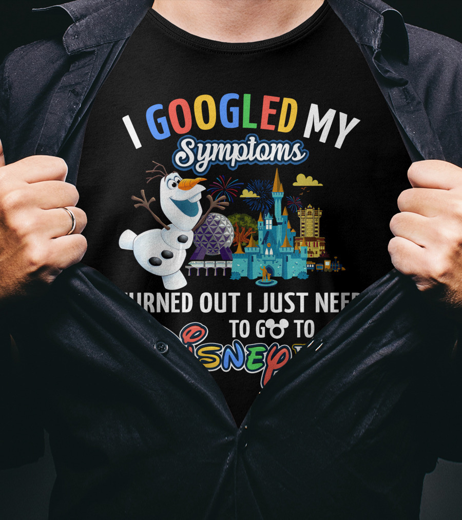 I Googled My Symptoms Turned Out I Just Need To Go To Disney World Olaf T-Shirt