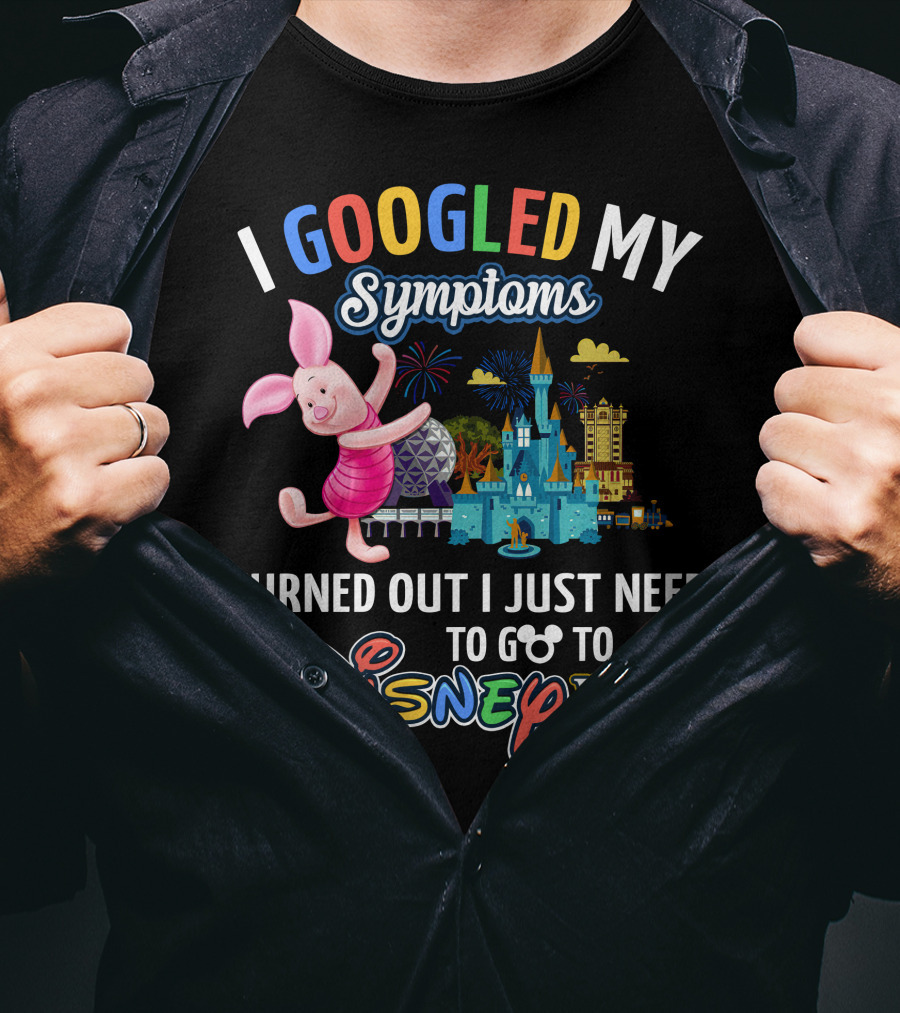 I Googled My Symptoms Turned Out I Just Need To Go To Disney World Piglet T-Shirt