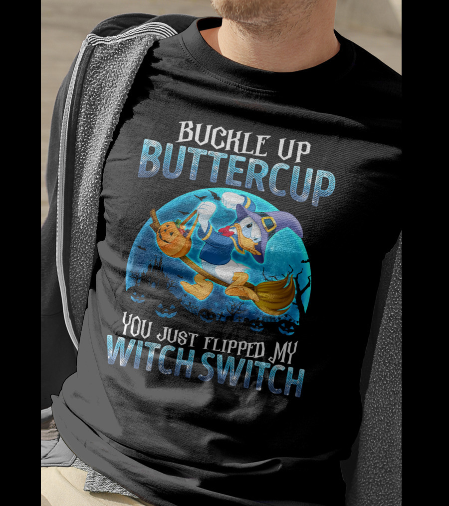Buckle Up Buttercup You Just Flipped My Witch Switch Donald T-Shirt