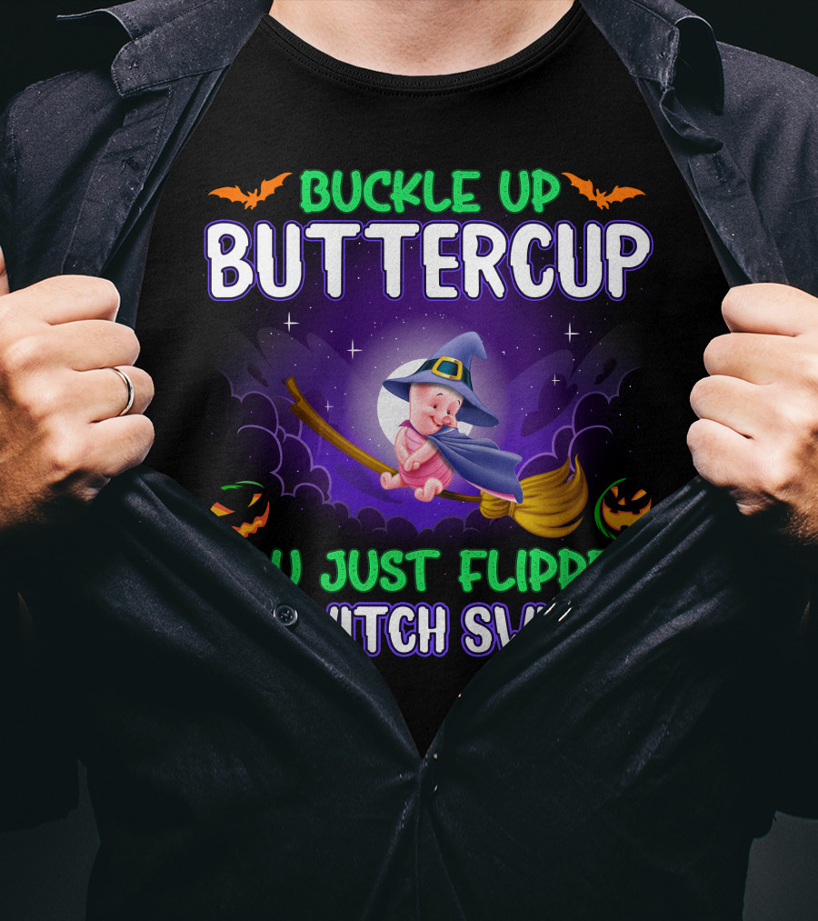 Buckle Up Buttercup You Just Flipped My Witch Switch Piglet T-Shirt