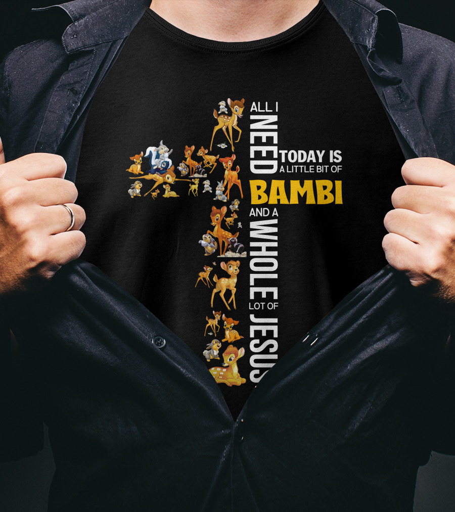 All I Need Today Is A Little Bit Of Bambi And A Whole Lot Of Jesus T-Shirt