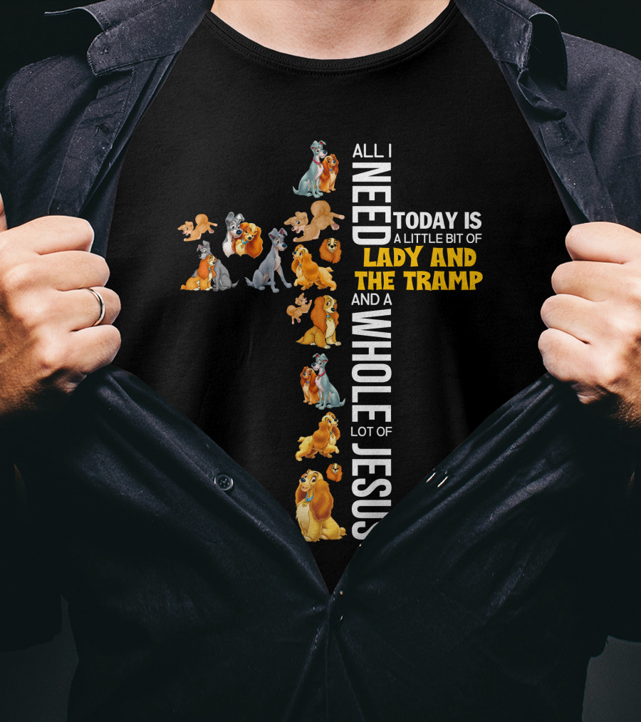 All I Need Today Is A Little Bit Of Lady And The Tramp And A Whole Lot Of Jesus T-Shirt