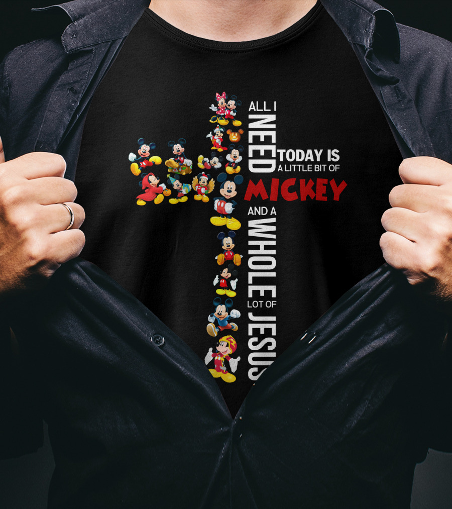 All I Need Today Is A Little Bit Of Mickey And A Whole Lot Of Jesus T-Shirt