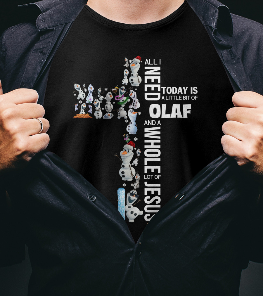 All I Need Today Is A Little Bit Of Olaf And A Whole Lot Of Jesus T-Shirt