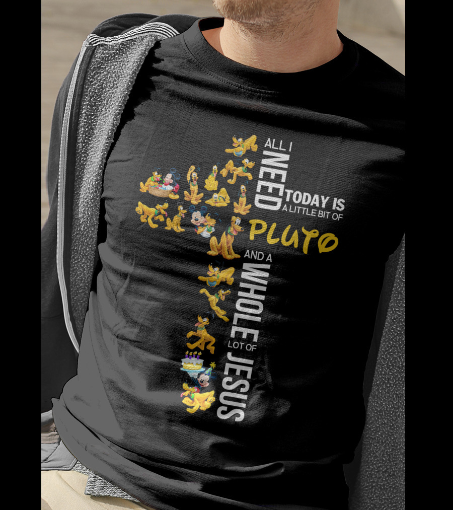 All I Need Today Is A Little Bit Of Pluto And A Whole Lot Of Jesus T-Shirt