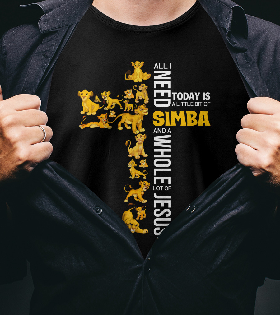 All I Need Today Is A Little Bit Of Simba And A Whole Lot Of Jesus T-Shirt