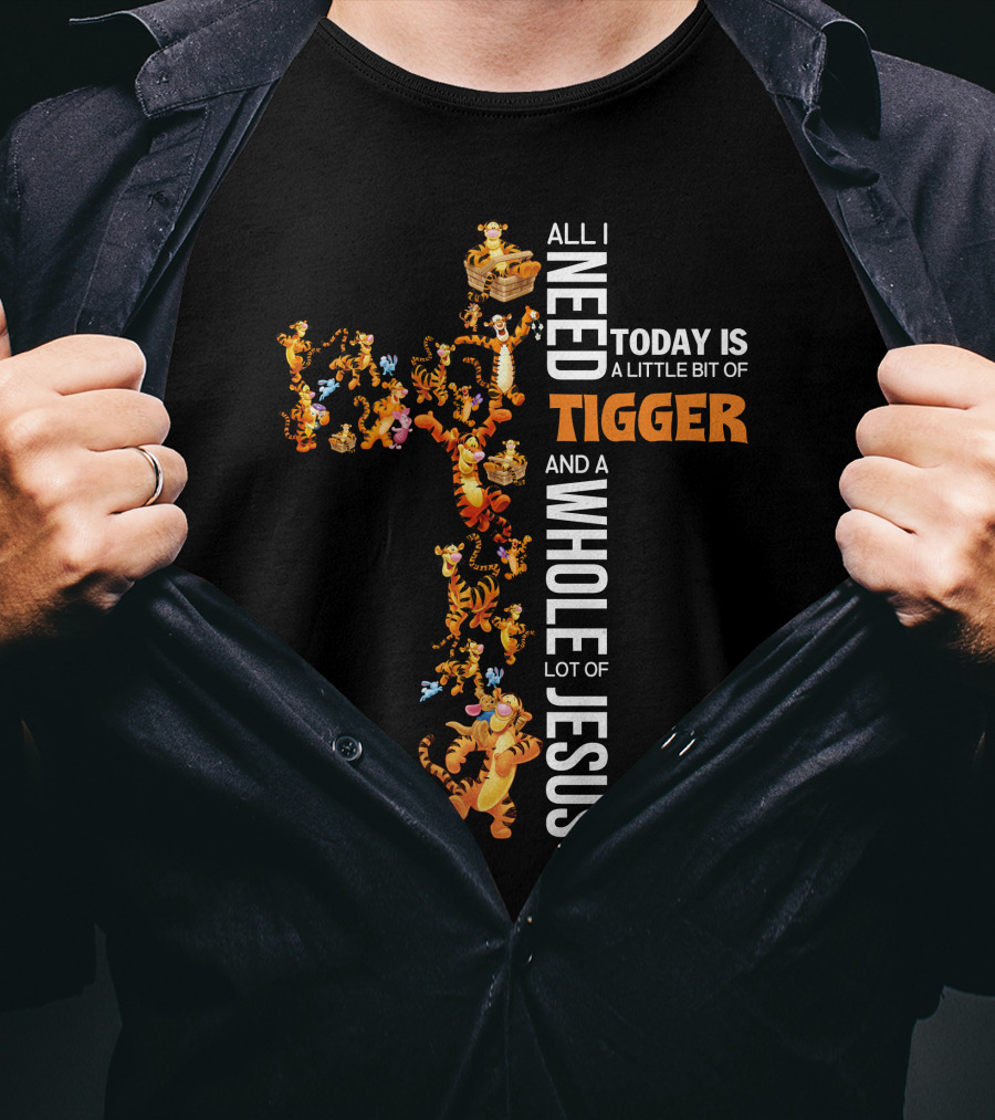 All I Need Today Is A Little Bit Of Tigger And A Whole Lot Of Jesus T-Shirt