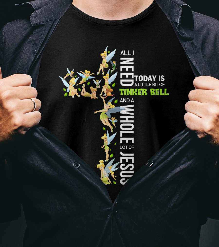 All I Need Today Is A Little Bit Of Tinker Bell And A Whole Lot Of Jesus T-Shirt