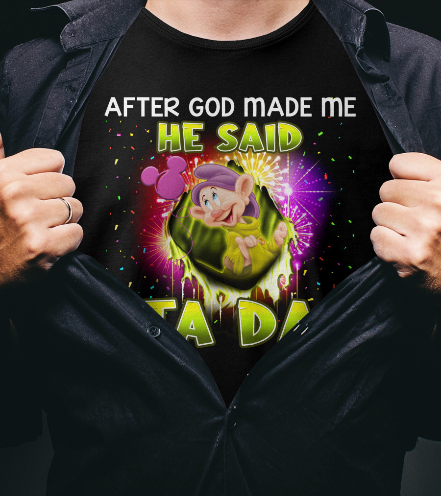 After God Made Me He Said Ta Da Dopey T-Shirt
