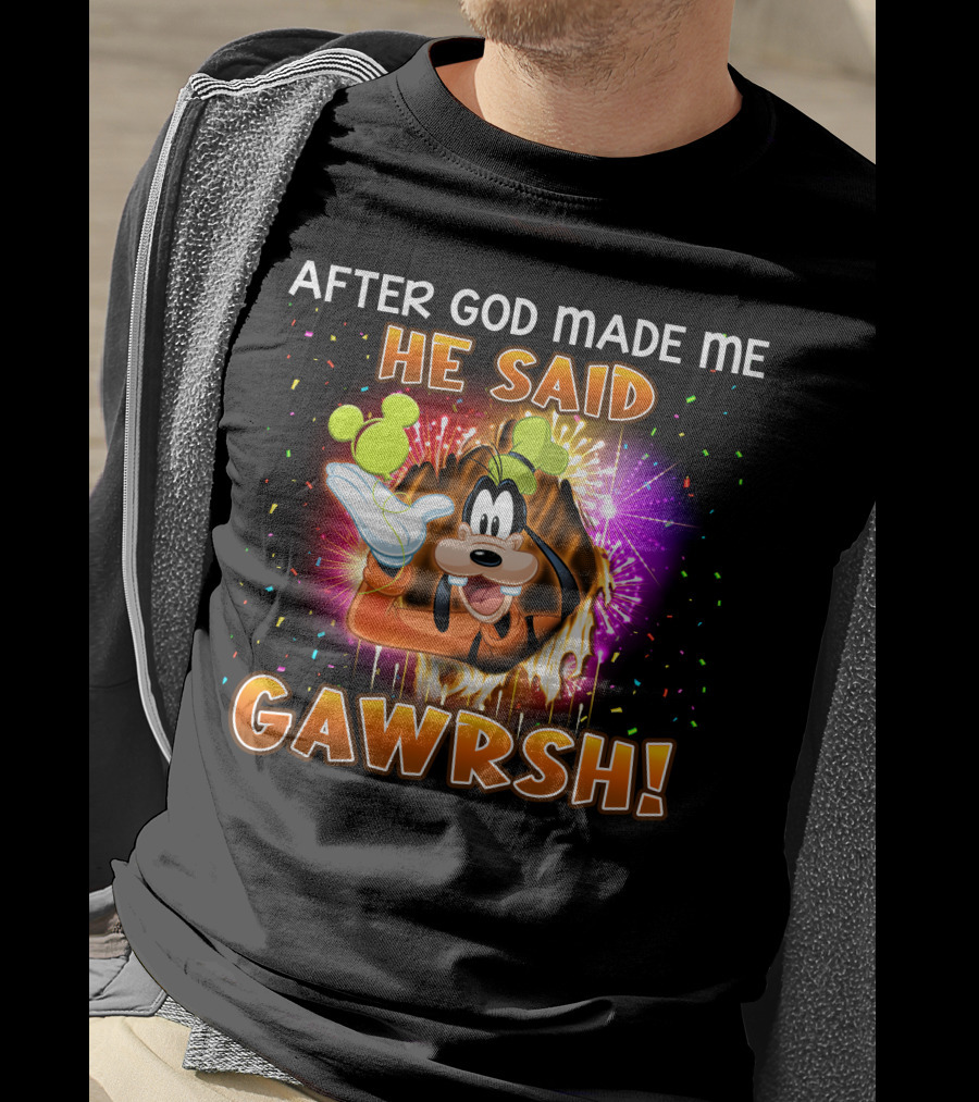 After God Made Me He Said Gawrsh! T-Shirt