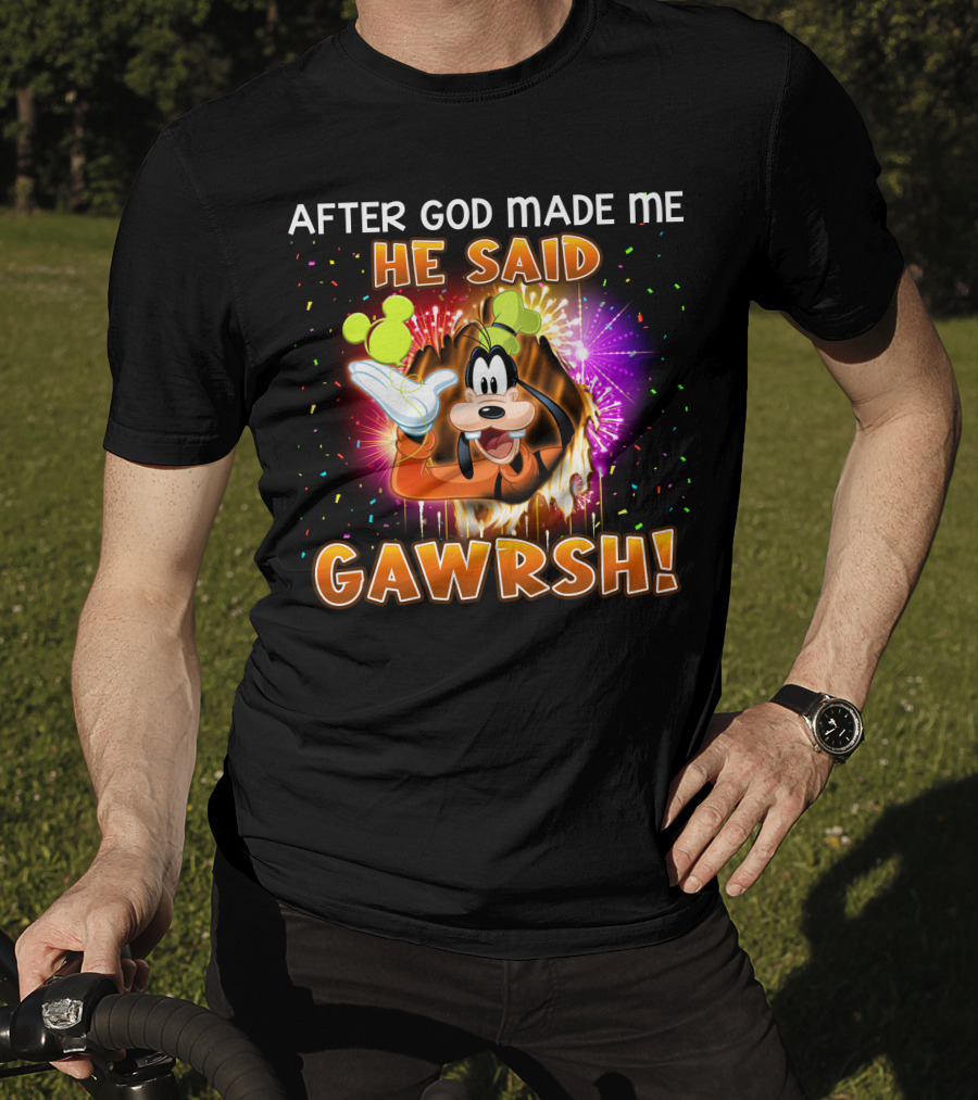 After God Made Me He Said Gawrsh! T-Shirt